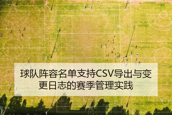 球队阵容名单支持CSV导出与变更日志的赛季管理实践